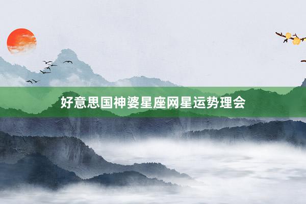 好意思国神婆星座网星运势理会