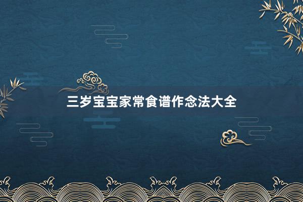 三岁宝宝家常食谱作念法大全